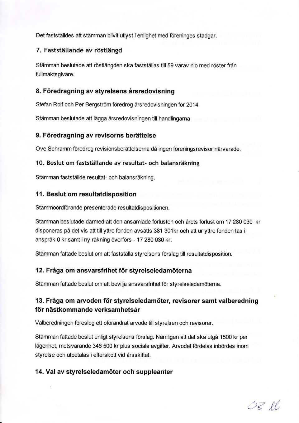 F<iredragning av styrelsens irsredovisning Stefan Rolf och Per Bergstrom f6redrog irsredovisningen flr 014. Stdmman beslutade att laigga 6rsredovisningen till handlingarna 9.