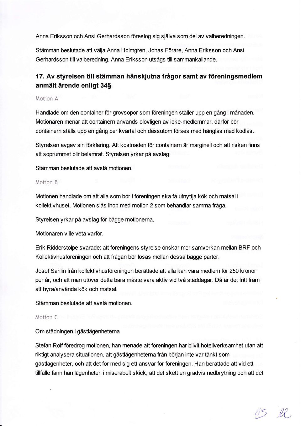 Av styrelsen till stimman hlnskjutna frigor samt av frireningsmedlem anmilt drende enligt 34$ Mot'ion A Handlade om den container f6r grovsopor som f6reningen sttiller upp en ging i manaden.