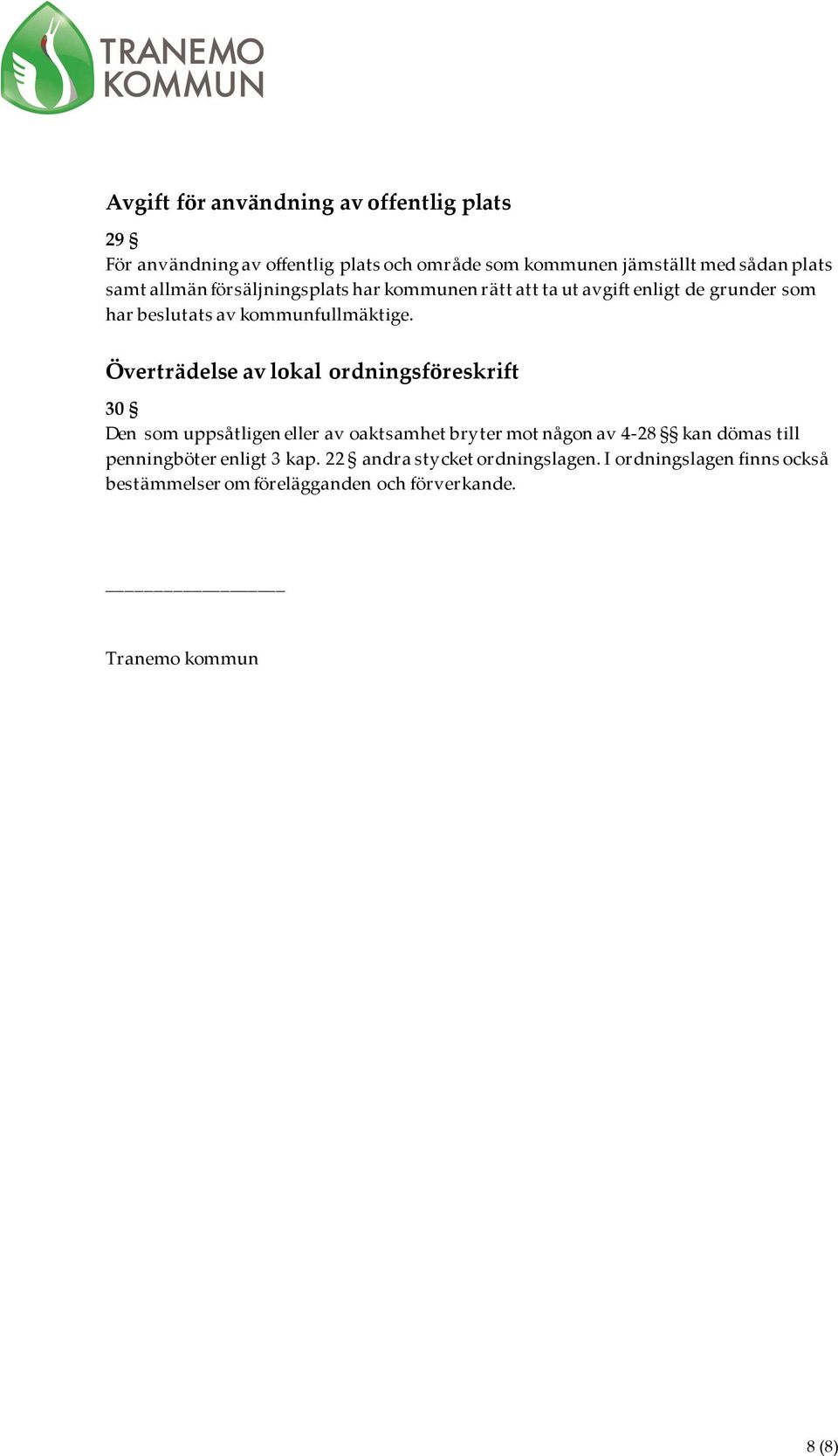 Överträdelse av lokal ordningsföreskrift 30 Den som uppsåtligen eller av oaktsamhet bryter mot någon av 4-28 kan dömas till