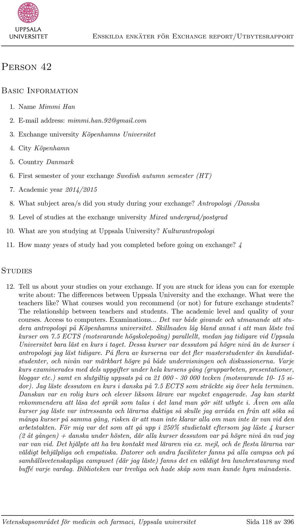 Level of studies at the exchange university Mixed undergrad/postgrad 10. What are you studying at Uppsala University? Kulturantropologi 11.