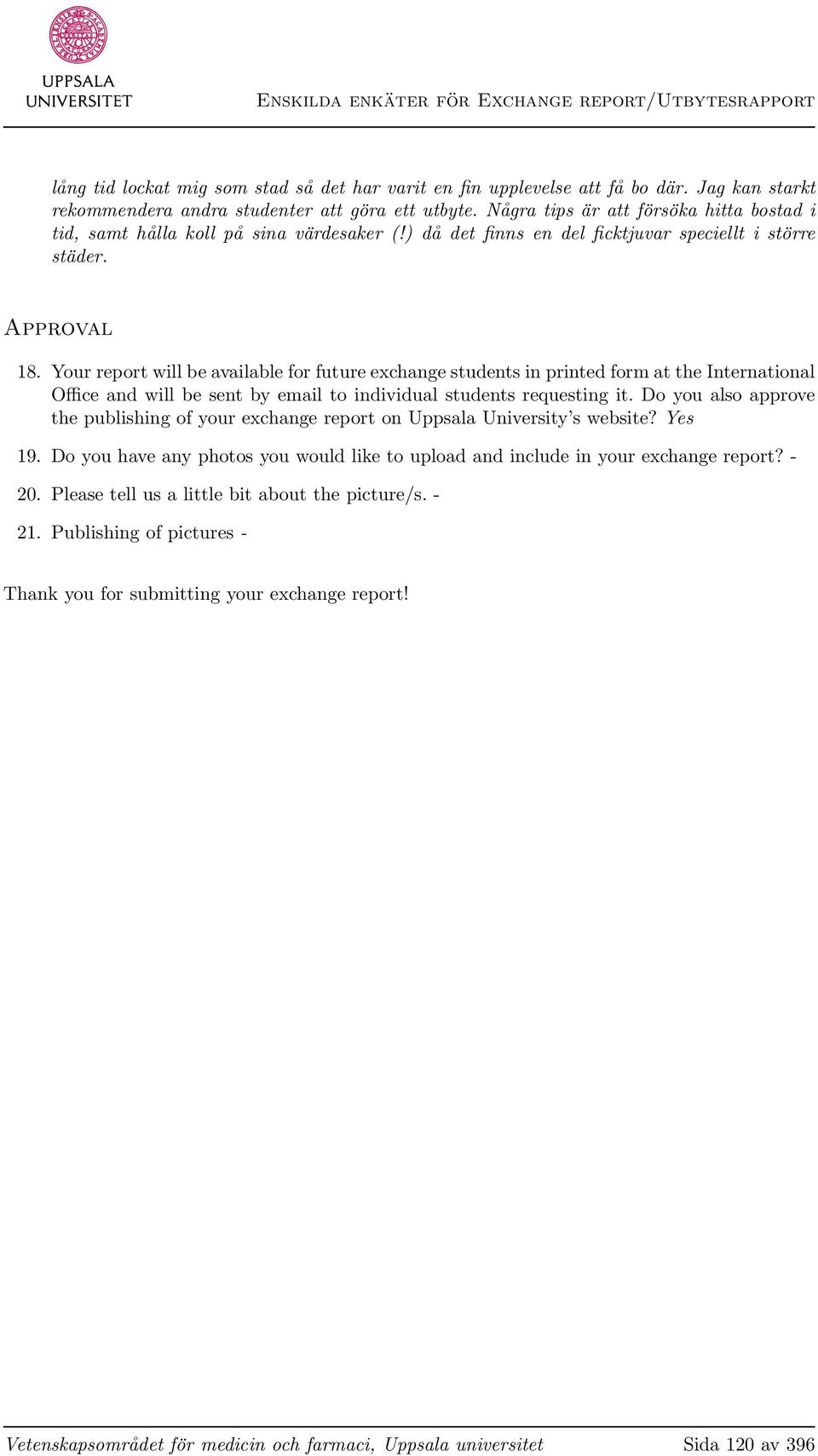 Your report will be available for future exchange students in printed form at the International Office and will be sent by email to individual students requesting it.