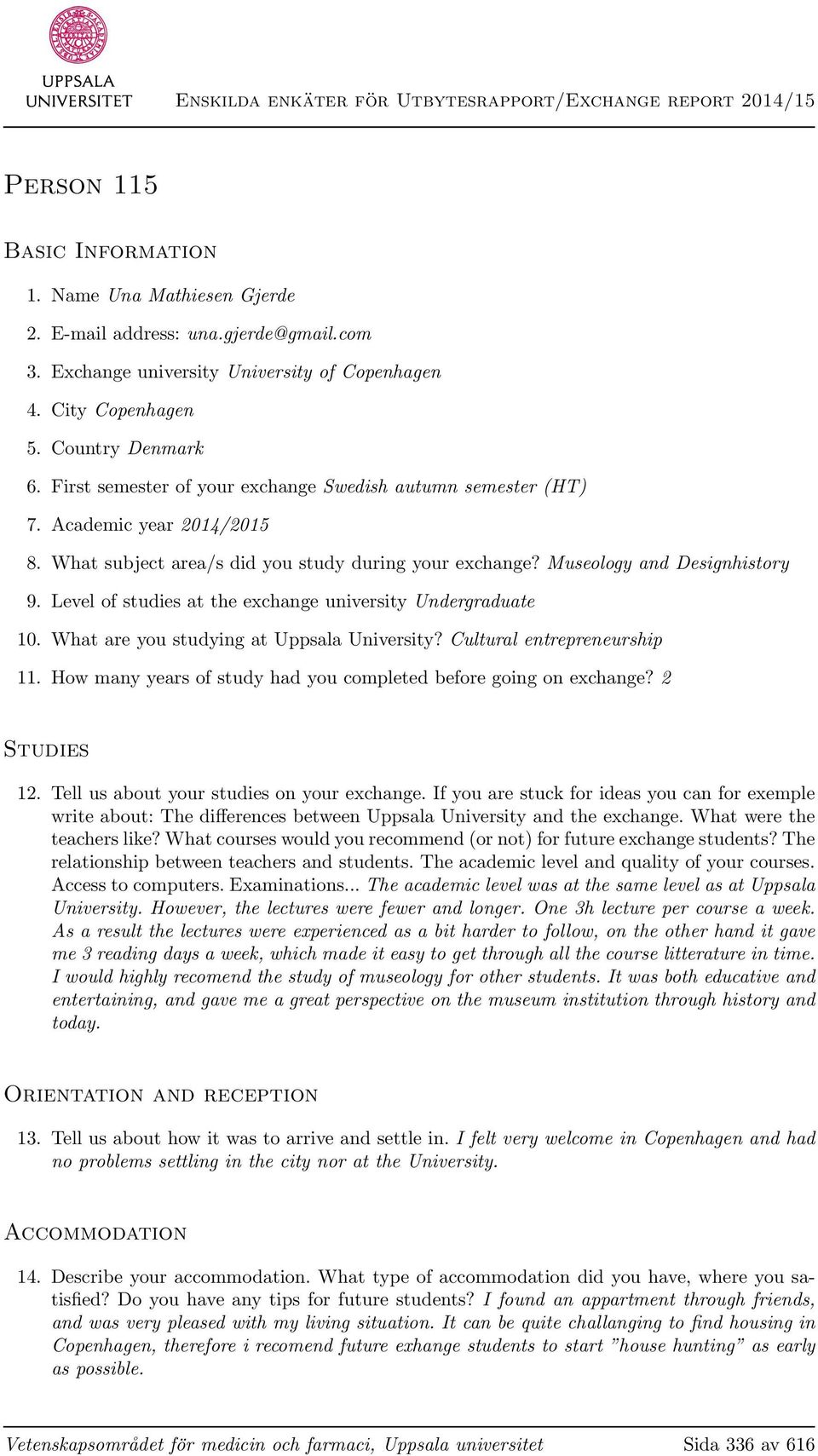 What subject area/s did you study during your exchange? Museology and Designhistory 9. Level of studies at the exchange university Undergraduate 10. What are you studying at Uppsala University?