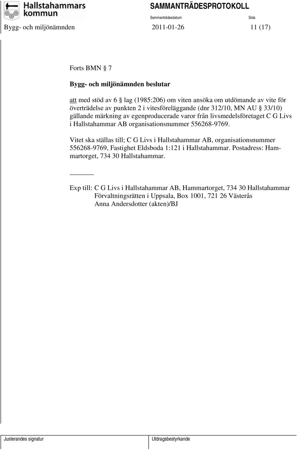 556268-9769. Vitet ska ställas till; C G Livs i Hallstahammar AB, organisationsnummer 556268-9769, Fastighet Eldsboda 1:121 i Hallstahammar.