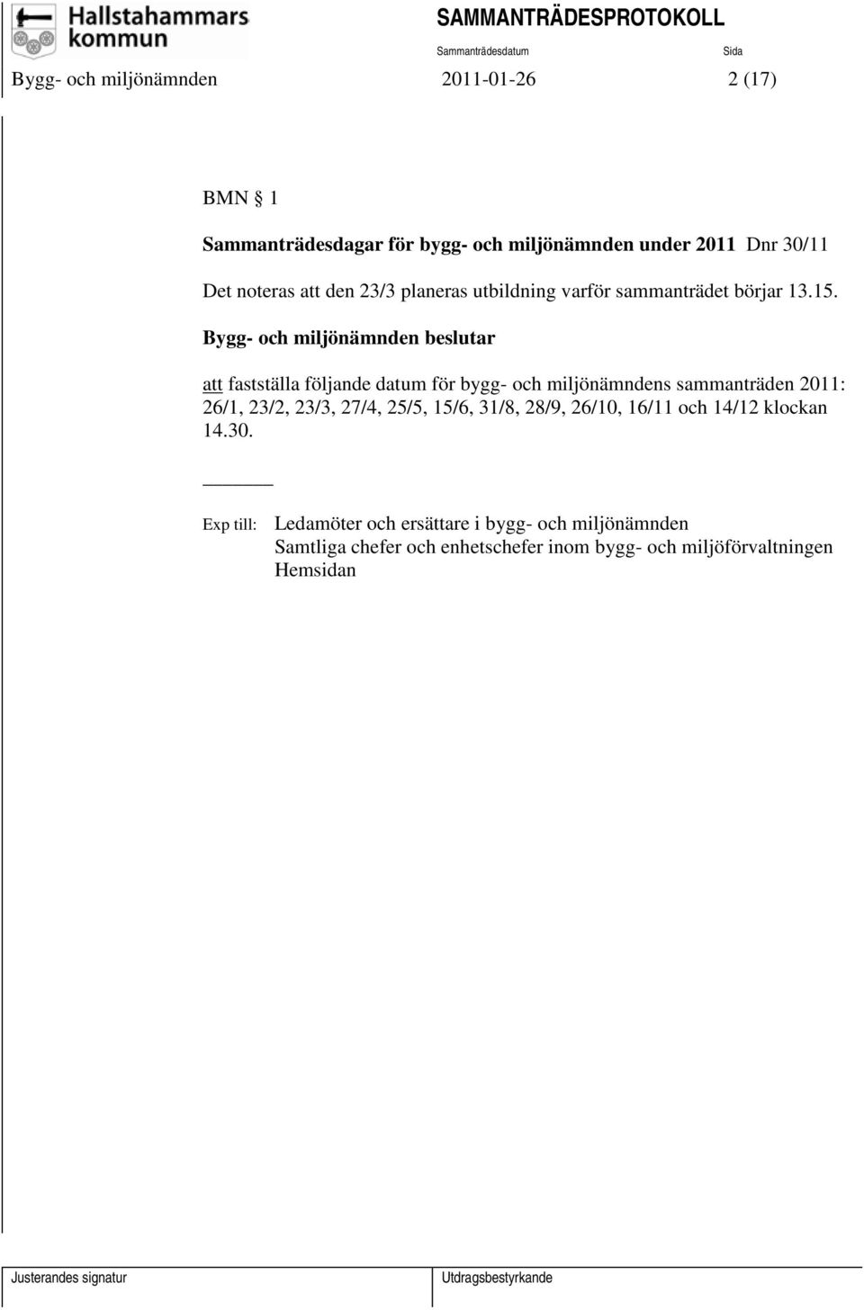 att fastställa följande datum för bygg- och miljönämndens sammanträden 2011: 26/1, 23/2, 23/3, 27/4, 25/5, 15/6, 31/8,