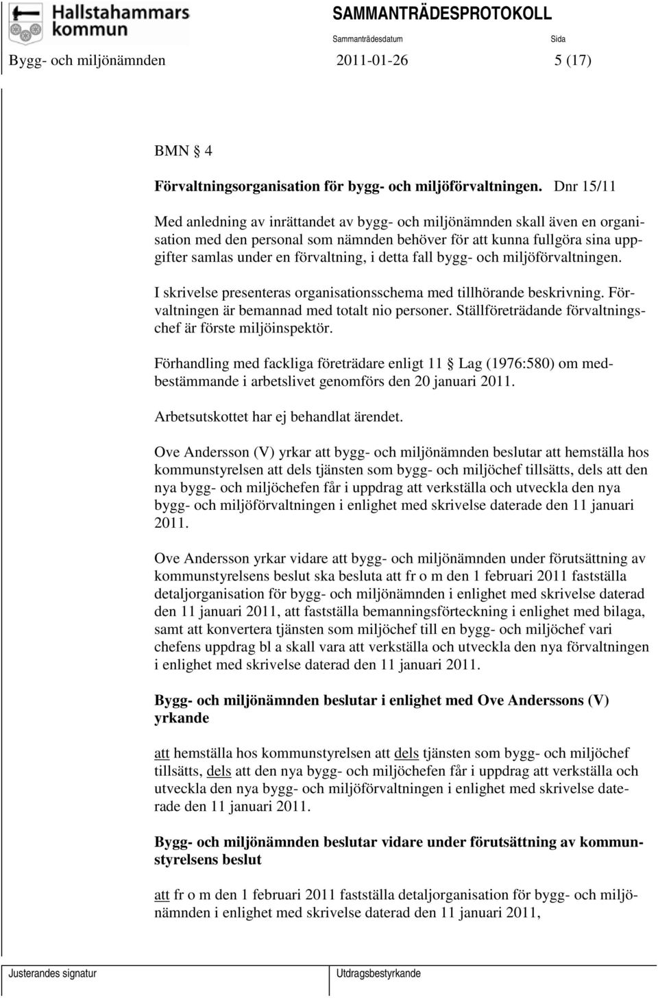 detta fall bygg- och miljöförvaltningen. I skrivelse presenteras organisationsschema med tillhörande beskrivning. Förvaltningen är bemannad med totalt nio personer.