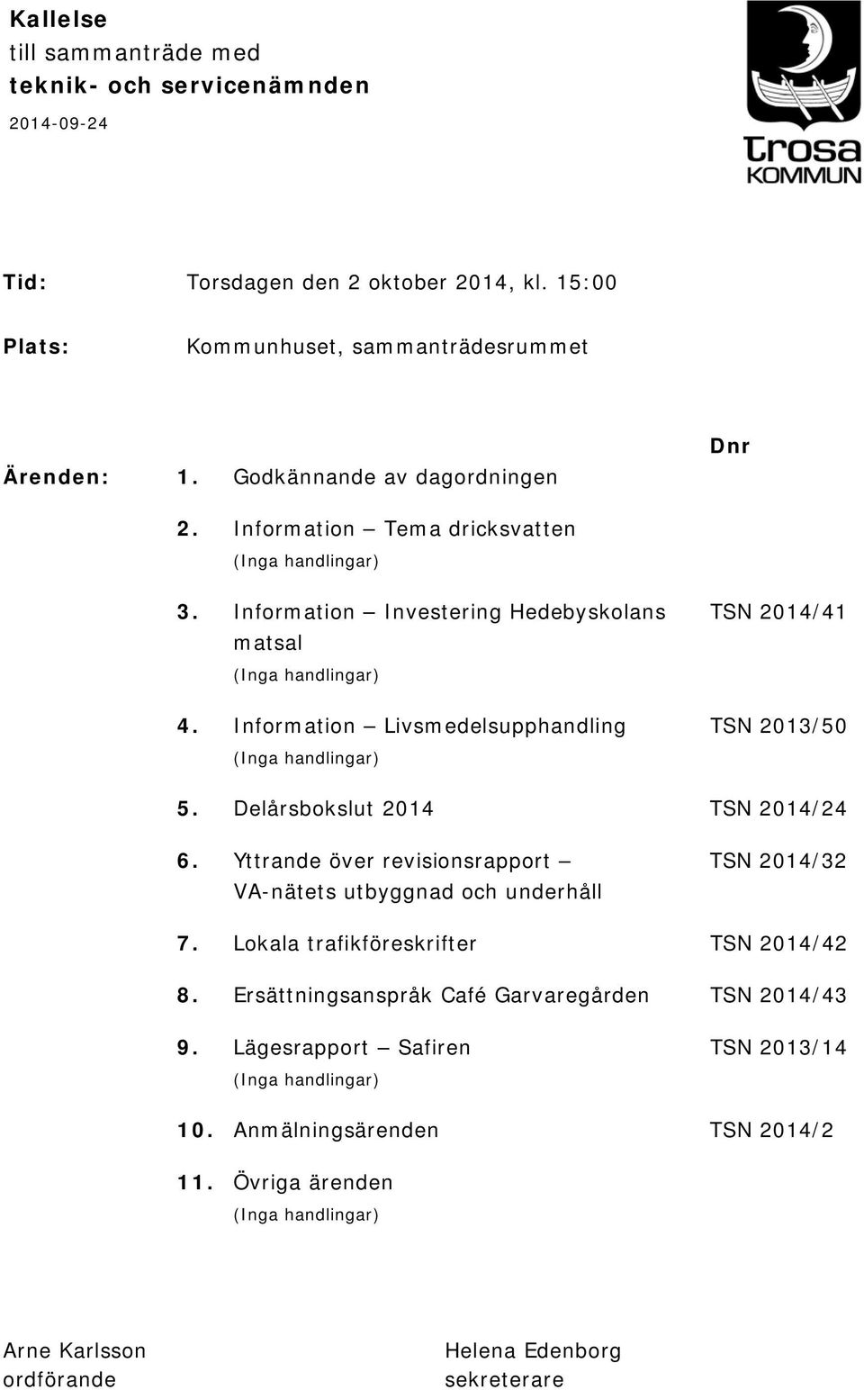 Information Livsmedelsupphandling TSN 2013/50 (Inga handlingar) 5. Delårsbokslut 2014 TSN 2014/24 6. Yttrande över revisionsrapport TSN 2014/32 VA-nätets utbyggnad och underhåll 7.