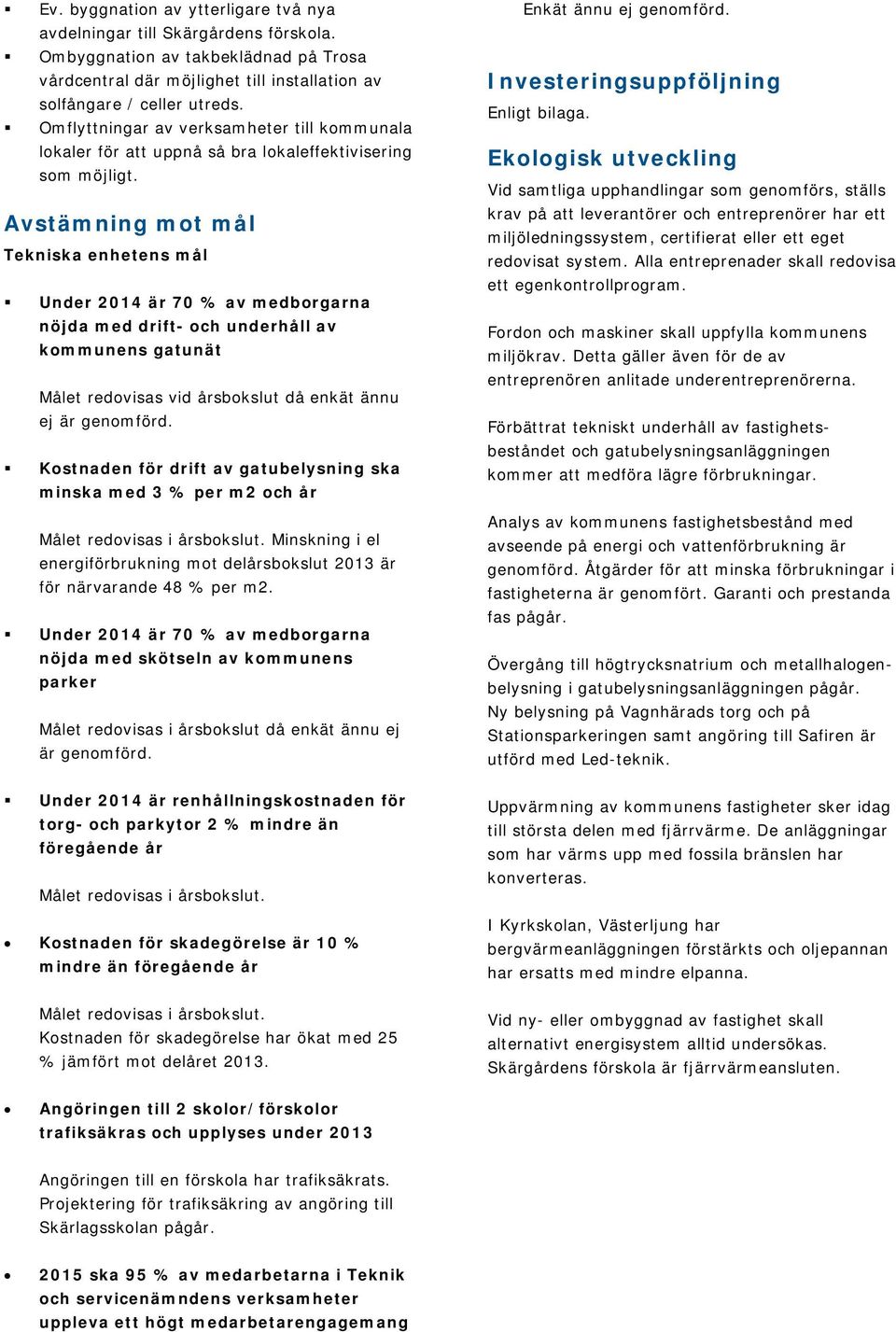 Avstämning mot mål Tekniska enhetens mål Under 2014 är 70 % av medborgarna nöjda med drift- och underhåll av kommunens gatunät Målet redovisas vid årsbokslut då enkät ännu ej är genomförd.