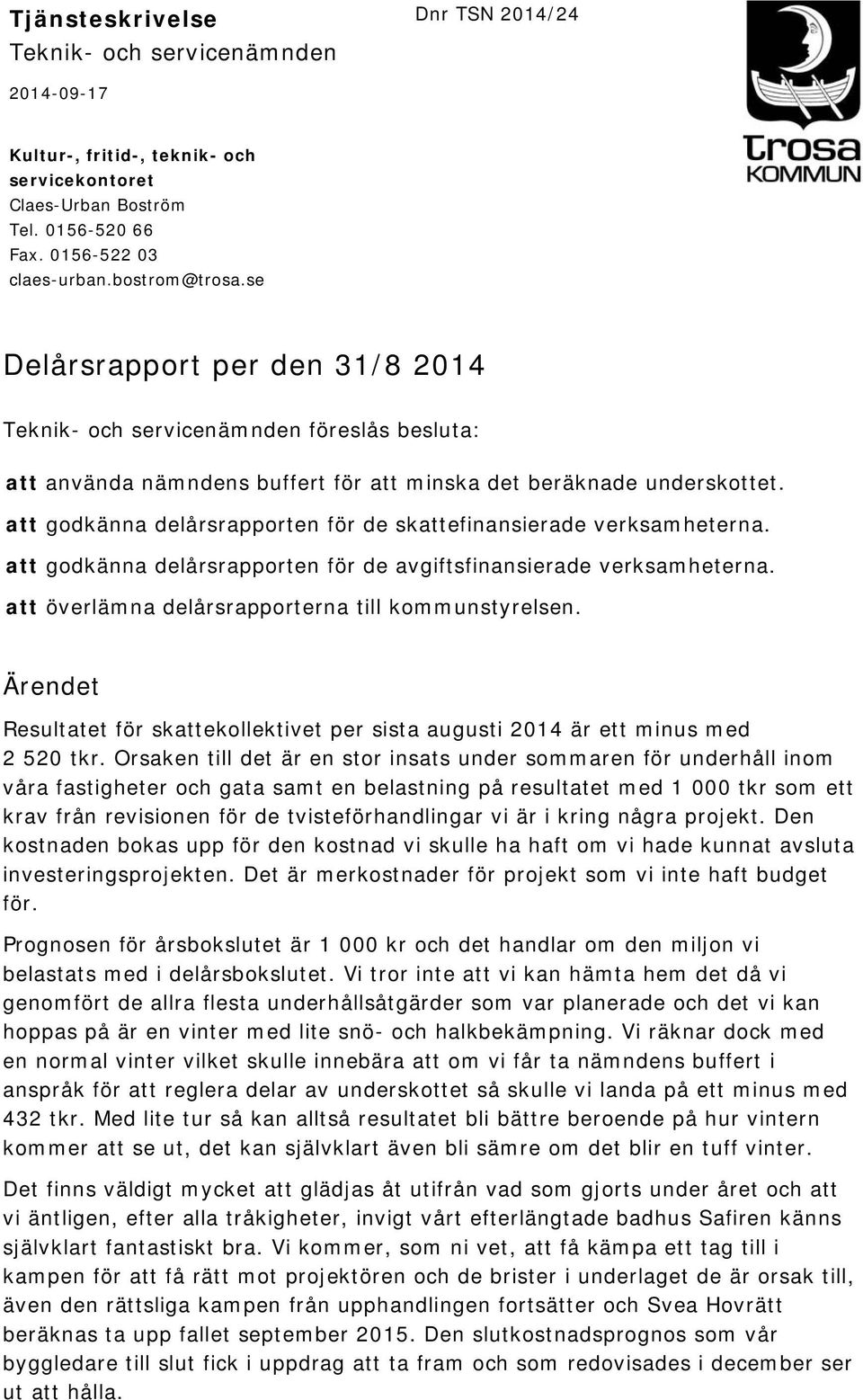 att godkänna delårsrapporten för de skattefinansierade verksamheterna. att godkänna delårsrapporten för de avgiftsfinansierade verksamheterna. att överlämna delårsrapporterna till kommunstyrelsen.