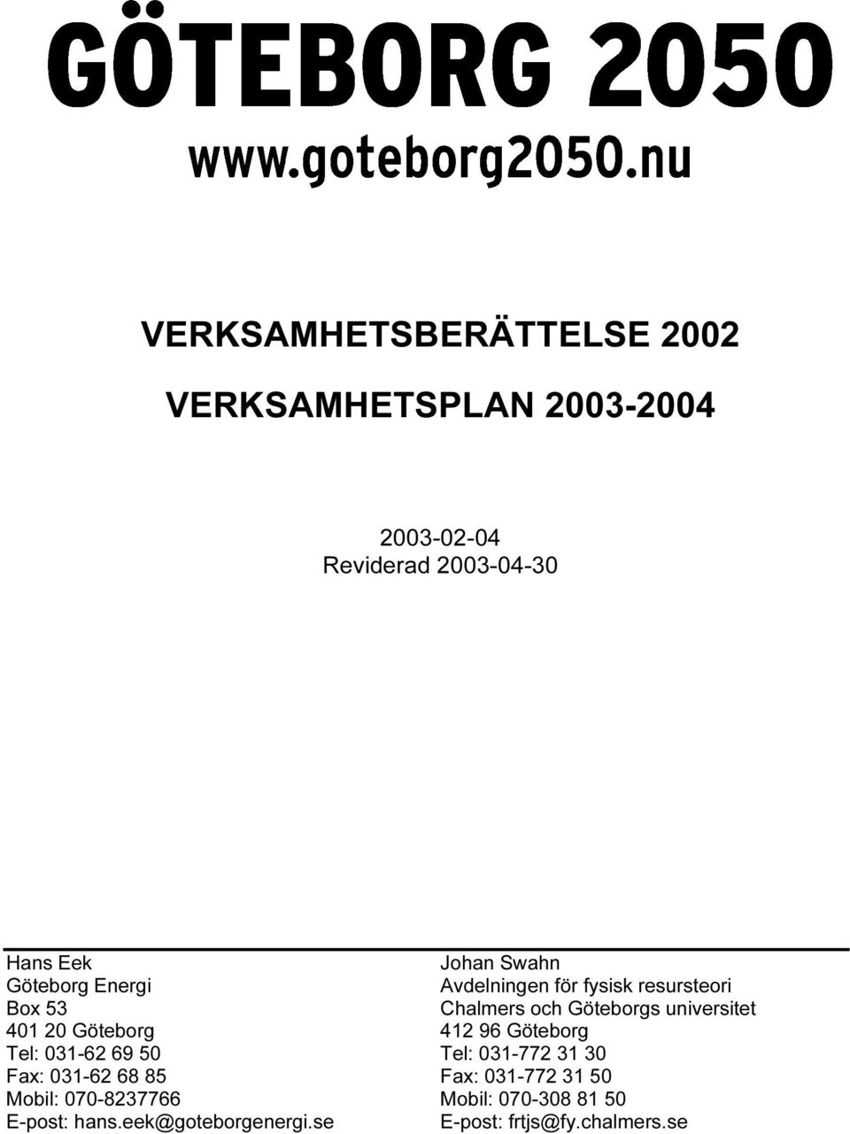 031-62 68 85 Fax: 031-772 31 50 Johan Swahn Avdelningen för fysisk resursteori Chalmers och Göteborgs