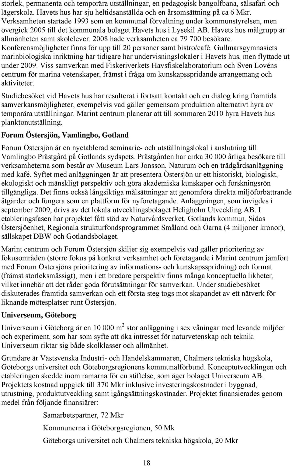 2008 hade verksamheten ca 79 700 besökare. Konferensmöjligheter finns för upp till 20 personer samt bistro/café.