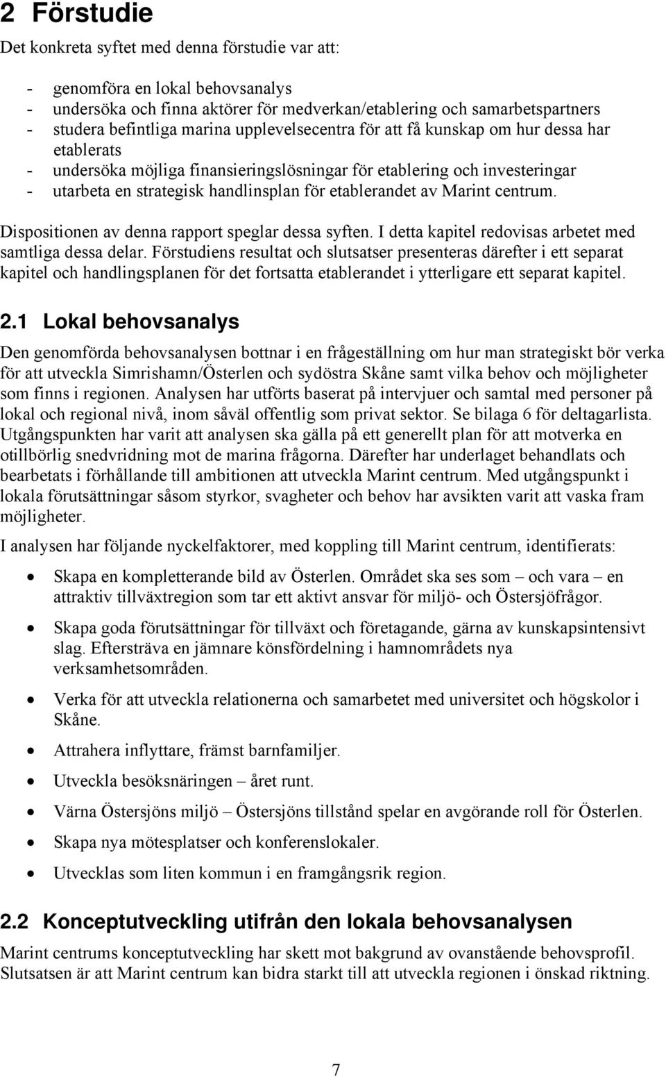 Marint centrum. Dispositionen av denna rapport speglar dessa syften. I detta kapitel redovisas arbetet med samtliga dessa delar.