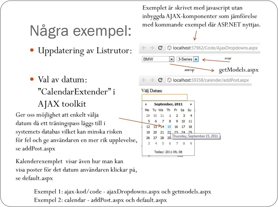 svar Val av datum: CalendarExtender i AJAX toolkit Ger oss möjlighet att enkelt välja datum då ett träningspass läggs till i systemets databas vilket kan