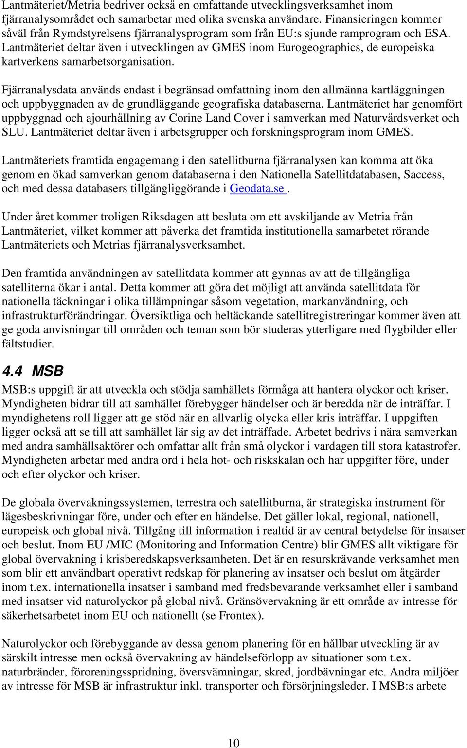 Lantmäteriet deltar även i utvecklingen av GMES inom Eurogeographics, de europeiska kartverkens samarbetsorganisation.