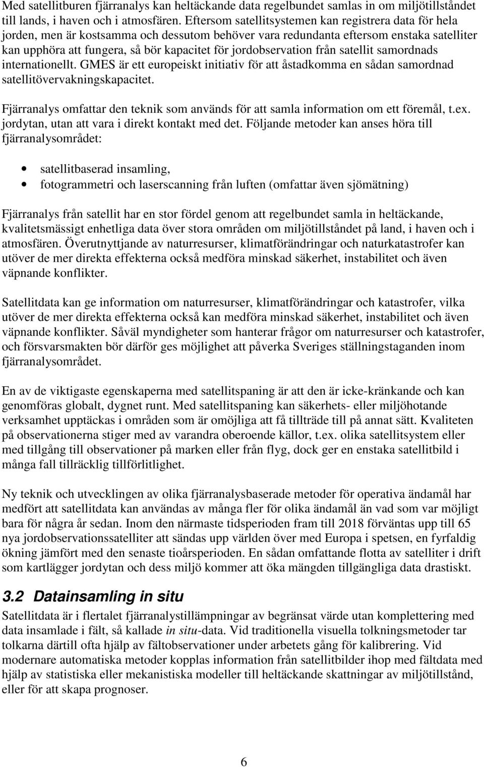 jordobservation från satellit samordnads internationellt. GMES är ett europeiskt initiativ för att åstadkomma en sådan samordnad satellitövervakningskapacitet.