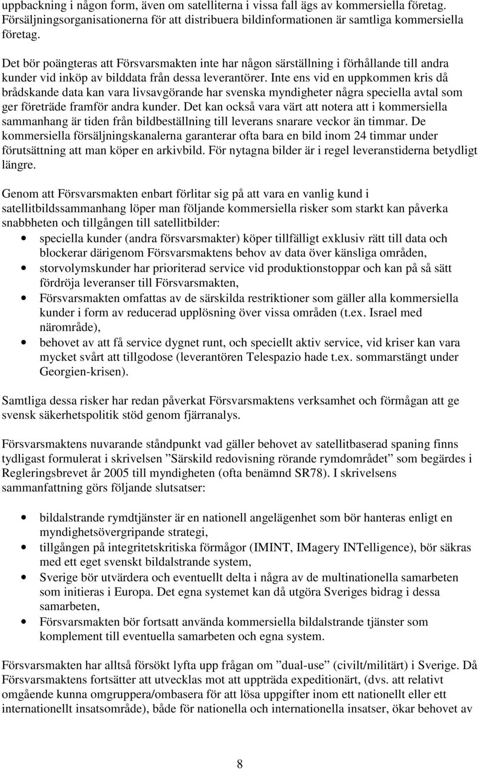 Inte ens vid en uppkommen kris då brådskande data kan vara livsavgörande har svenska myndigheter några speciella avtal som ger företräde framför andra kunder.