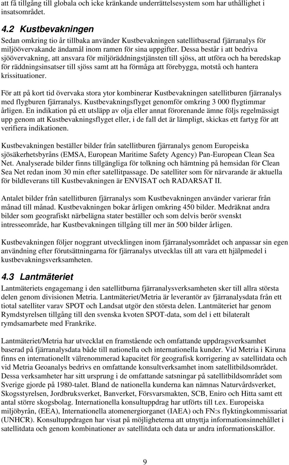 Dessa består i att bedriva sjöövervakning, att ansvara för miljöräddningstjänsten till sjöss, att utföra och ha beredskap för räddningsinsatser till sjöss samt att ha förmåga att förebygga, motstå