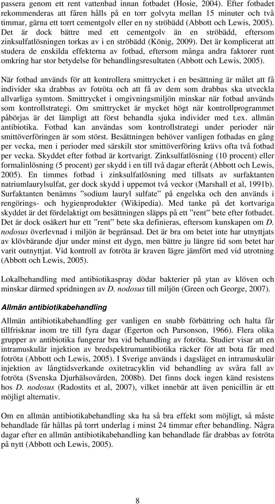 Det är dock bättre med ett cementgolv än en ströbädd, eftersom zinksulfatlösningen torkas av i en ströbädd (König, 2009).