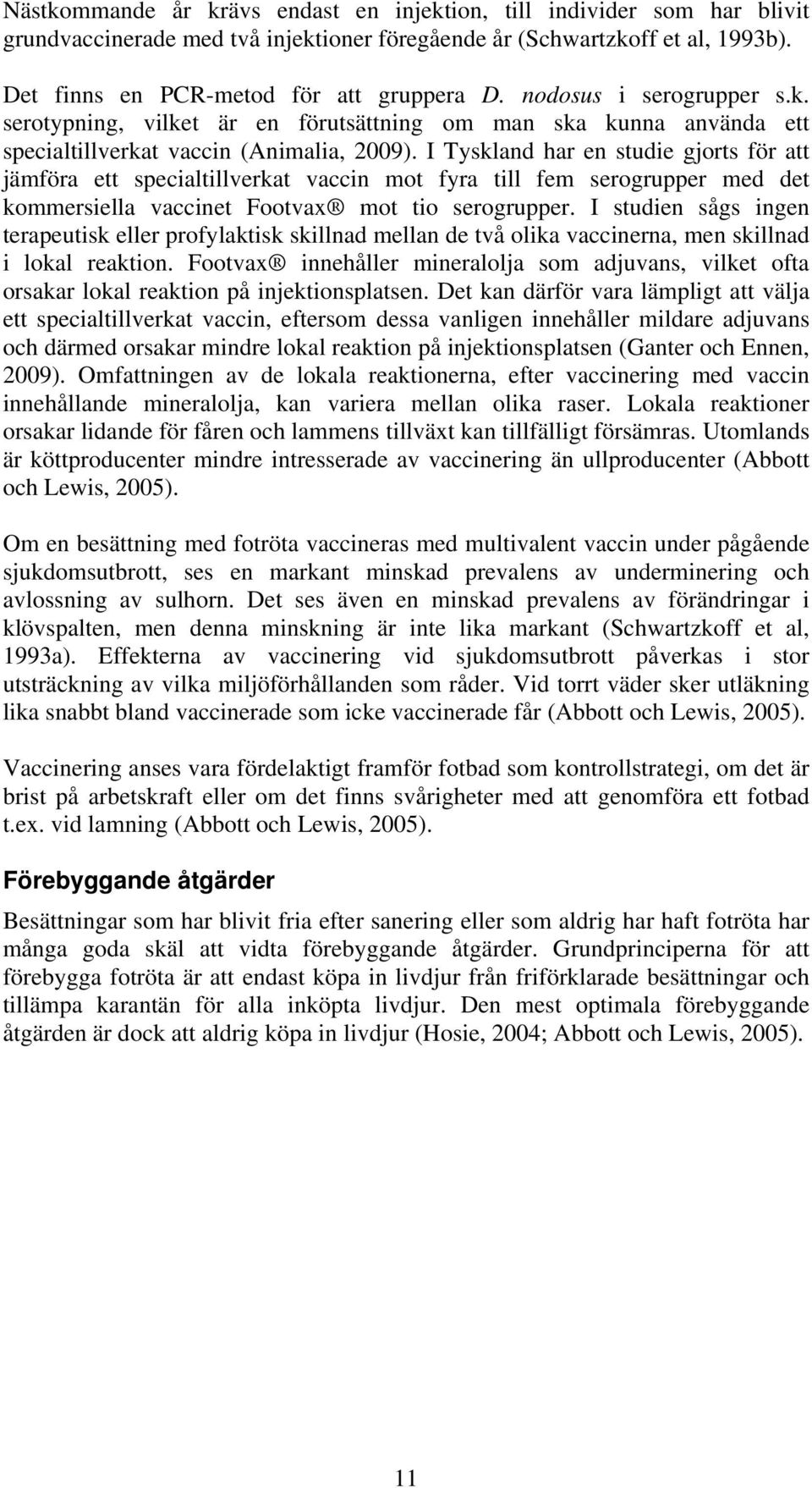 I Tyskland har en studie gjorts för att jämföra ett specialtillverkat vaccin mot fyra till fem serogrupper med det kommersiella vaccinet Footvax mot tio serogrupper.