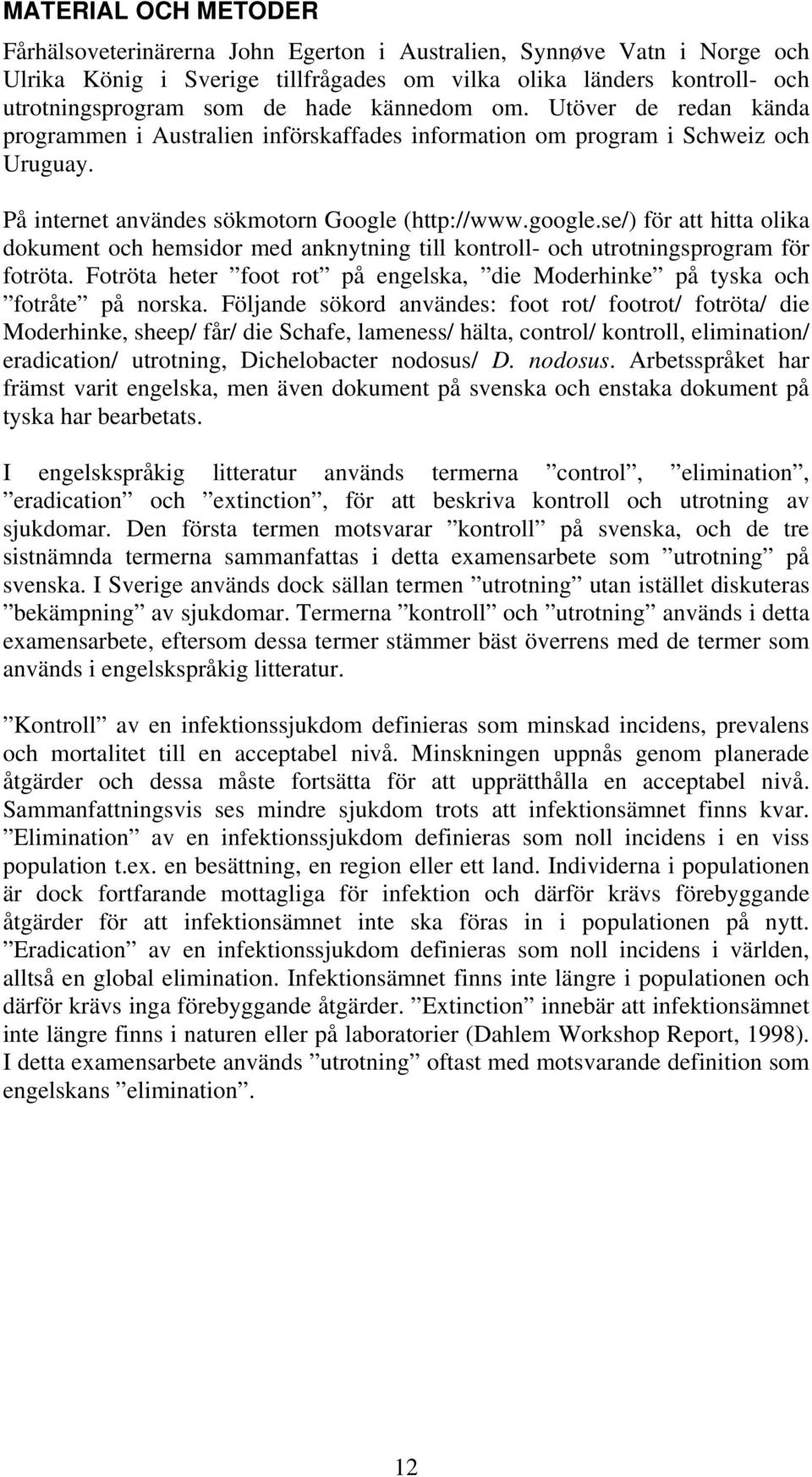 se/) för att hitta olika dokument och hemsidor med anknytning till kontroll- och utrotningsprogram för fotröta. Fotröta heter foot rot på engelska, die Moderhinke på tyska och fotråte på norska.