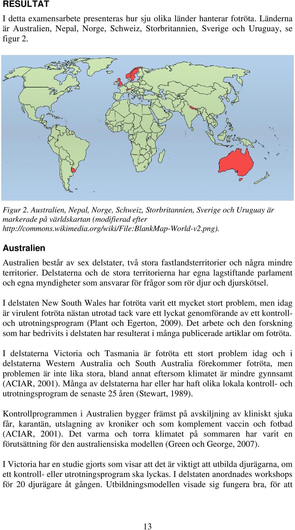 Australien Australien består av sex delstater, två stora fastlandsterritorier och några mindre territorier.