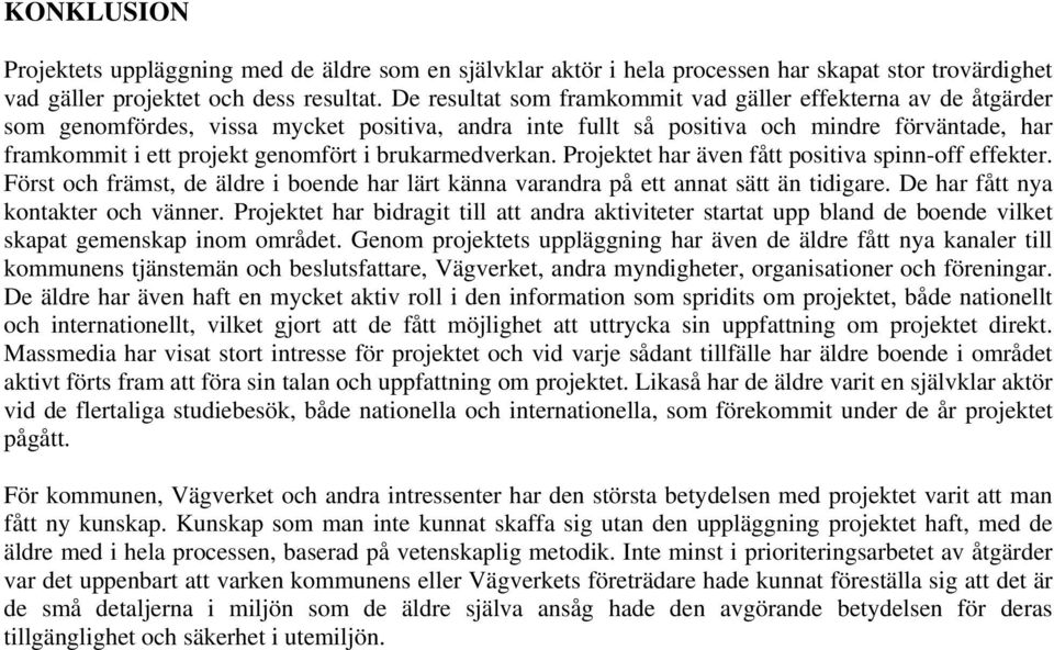 brukarmedverkan. Projektet har även fått positiva spinn-off effekter. Först och främst, de äldre i boende har lärt känna varandra på ett annat sätt än tidigare. De har fått nya kontakter och vänner.