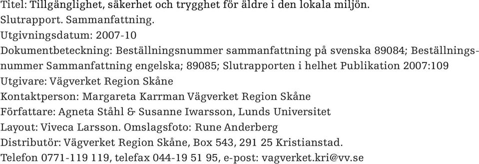 Slutrapporten i helhet Publikation 2007:109 Utgivare: Vägverket Region Skåne Kontaktperson: Margareta Karrman Vägverket Region Skåne Författare: Agneta Ståhl &