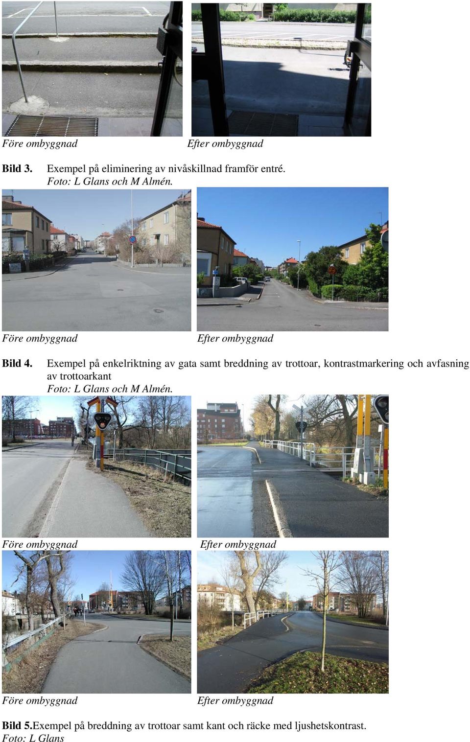 Exempel på enkelriktning av gata samt breddning av trottoar, kontrastmarkering och avfasning av trottoarkant