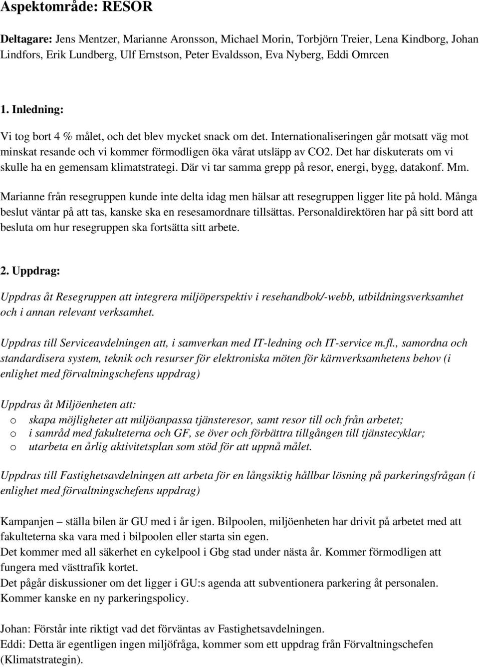 Det har diskuterats om vi skulle ha en gemensam klimatstrategi. Där vi tar samma grepp på resor, energi, bygg, datakonf. Mm.