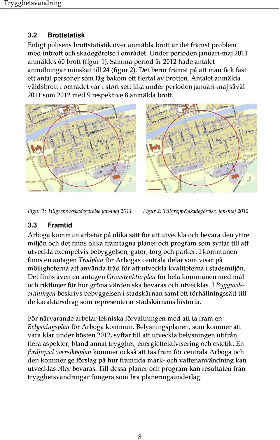 Antalet anmälda våldsbrott i området var i stort sett lika under perioden januari-maj såväl 2011 som 2012 med 9 respektive 8 anmälda brott.