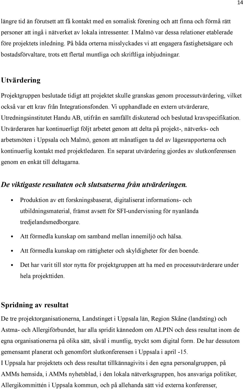 På båda orterna misslyckades vi att engagera fastighetsägare och bostadsförvaltare, trots ett flertal muntliga och skriftliga inbjudningar.