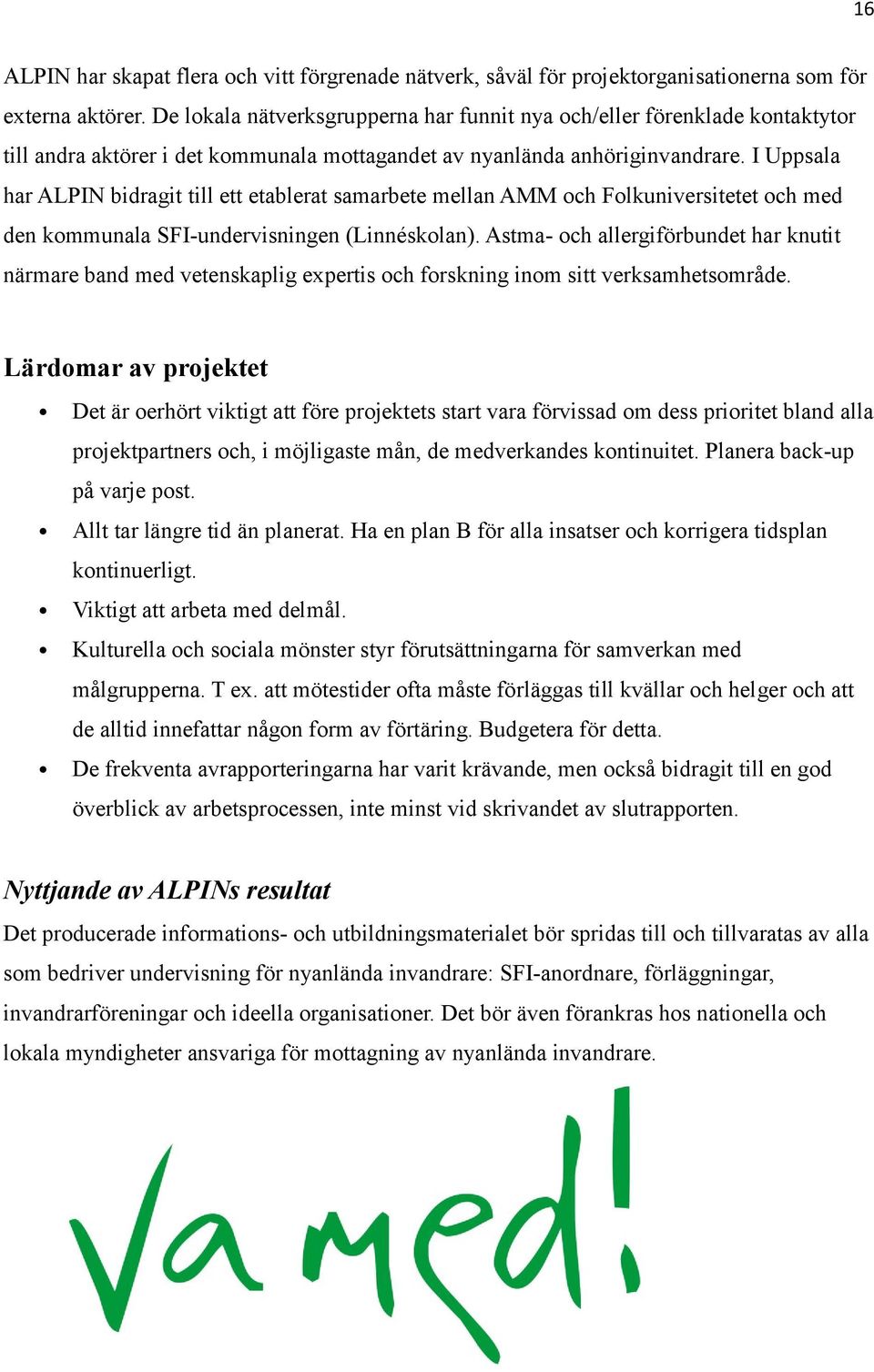 I Uppsala har ALPIN bidragit till ett etablerat samarbete mellan AMM och Folkuniversitetet och med den kommunala SFI-undervisningen (Linnéskolan).