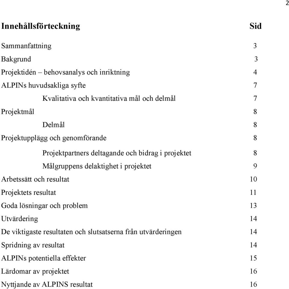 Målgruppens delaktighet i projektet 9 Arbetssätt och resultat 10 Projektets resultat 11 Goda lösningar och problem 13 Utvärdering 14 De viktigaste