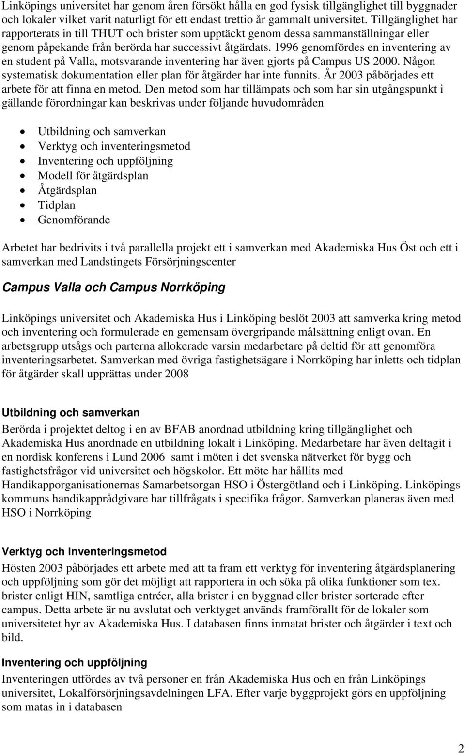 1996 genomfördes en inventering av en student på Valla, motsvarande inventering har även gjorts på Campus US 2000. Någon systematisk dokumentation eller plan för åtgärder har inte funnits.