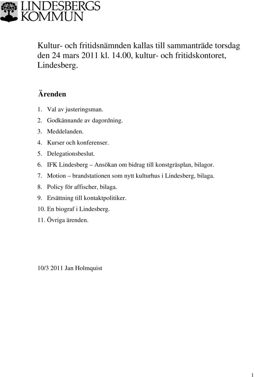 IFK Lindesberg Ansökan om bidrag till konstgräsplan, bilagor. 7. Motion brandstationen som nytt kulturhus i Lindesberg, bilaga. 8.