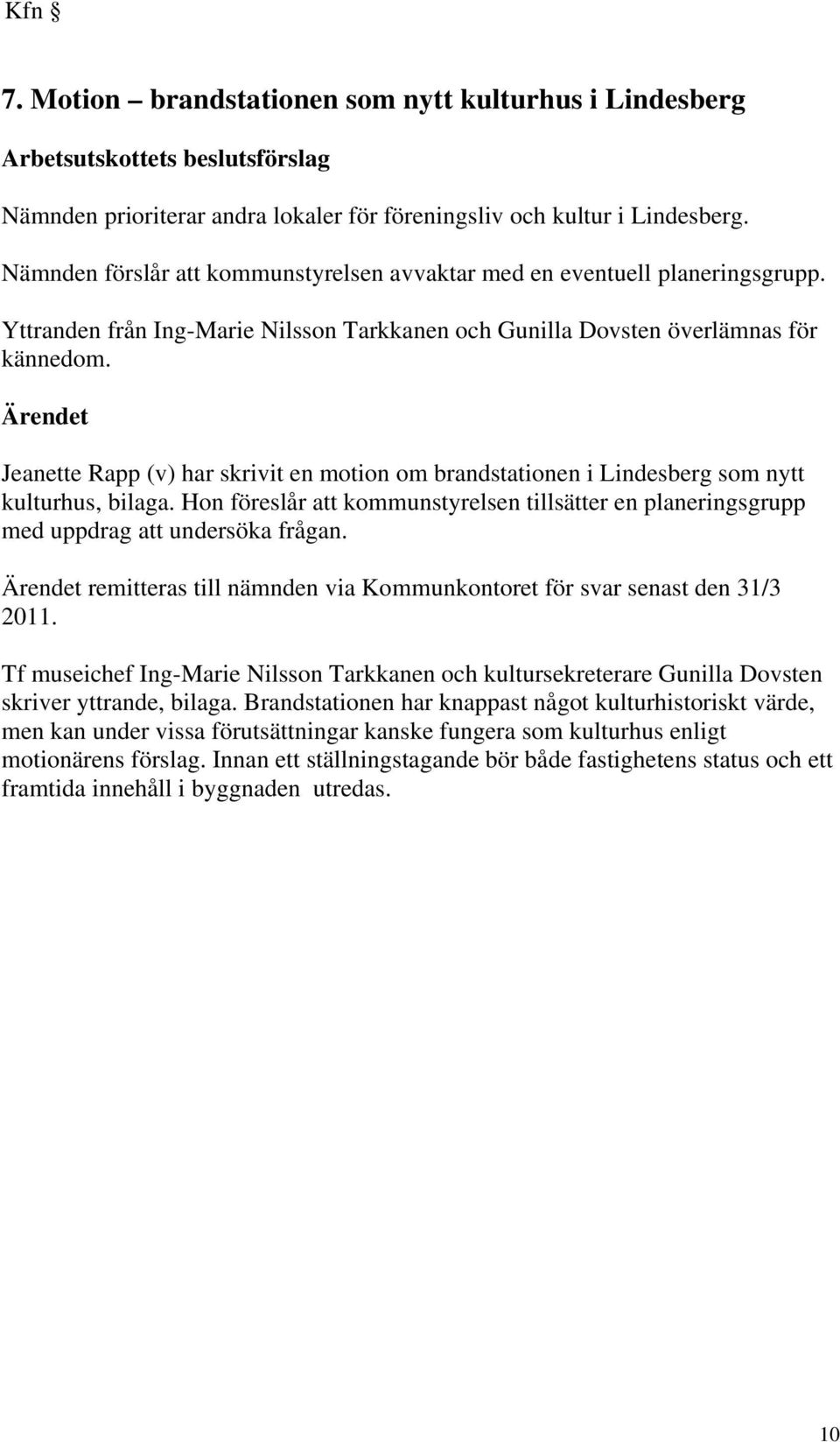 Jeanette Rapp (v) har skrivit en motion om brandstationen i Lindesberg som nytt kulturhus, bilaga. Hon föreslår att kommunstyrelsen tillsätter en planeringsgrupp med uppdrag att undersöka frågan.