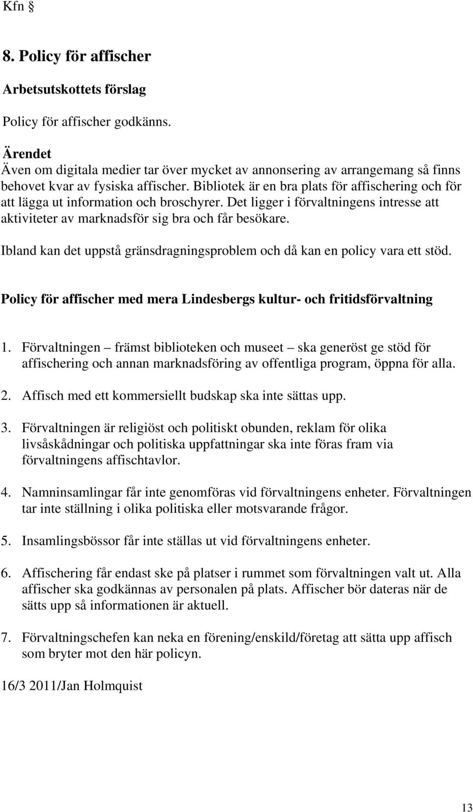 Ibland kan det uppstå gränsdragningsproblem och då kan en policy vara ett stöd. Policy för affischer med mera Lindesbergs kultur- och fritidsförvaltning 1.