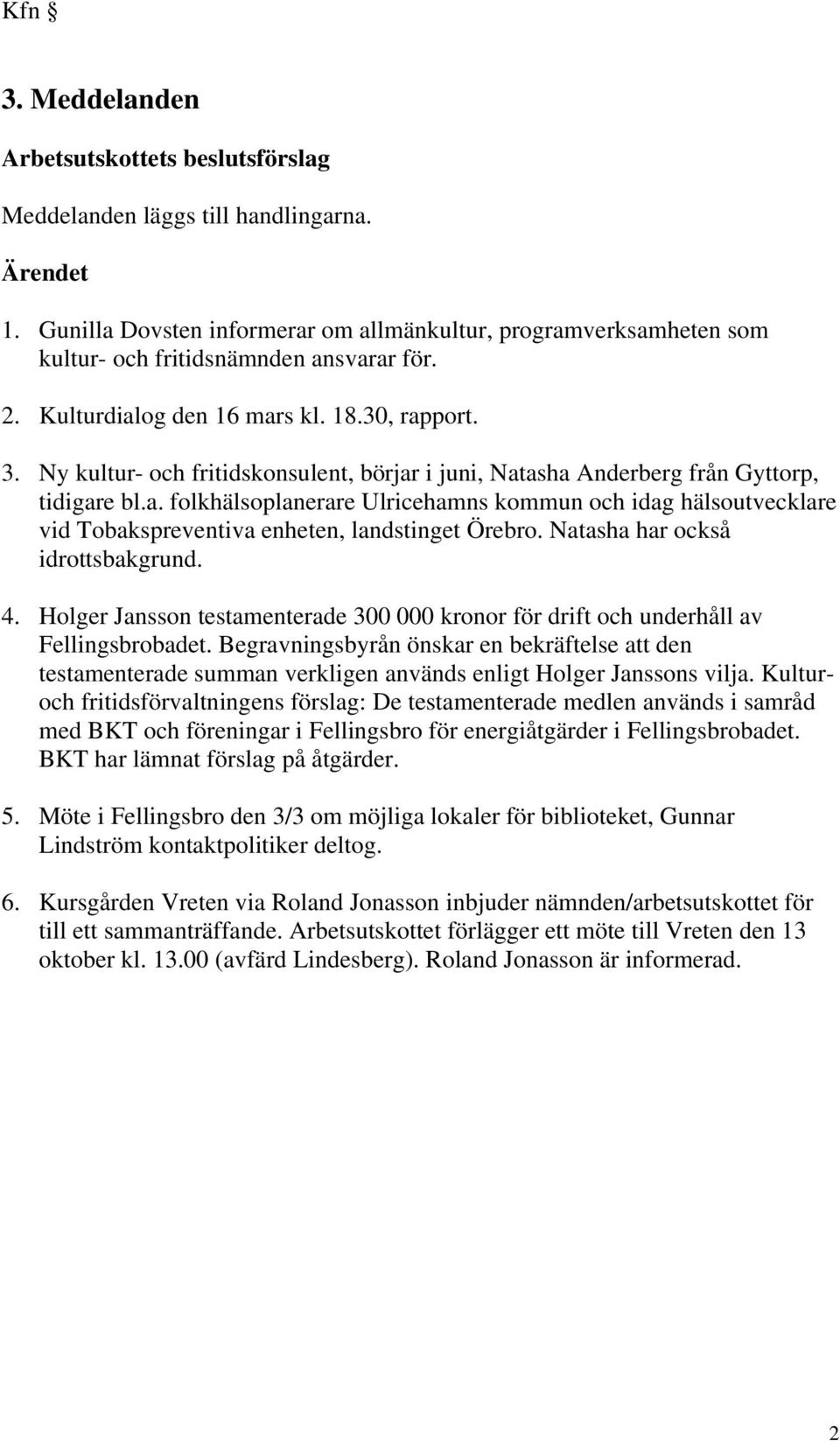 Natasha har också idrottsbakgrund. 4. Holger Jansson testamenterade 300 000 kronor för drift och underhåll av Fellingsbrobadet.