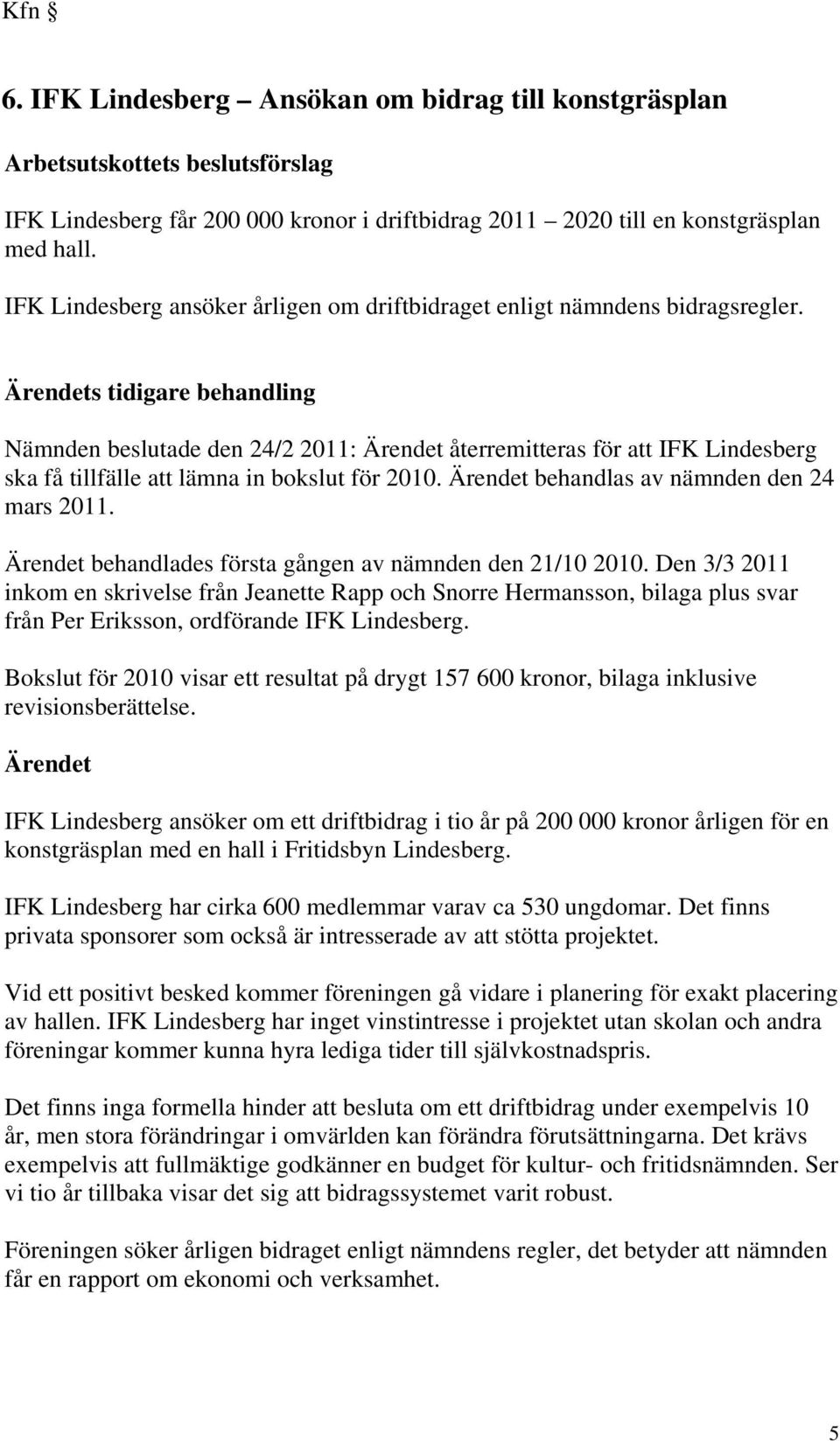 s tidigare behandling Nämnden beslutade den 24/2 2011: återremitteras för att IFK Lindesberg ska få tillfälle att lämna in bokslut för 2010. behandlas av nämnden den 24 mars 2011.