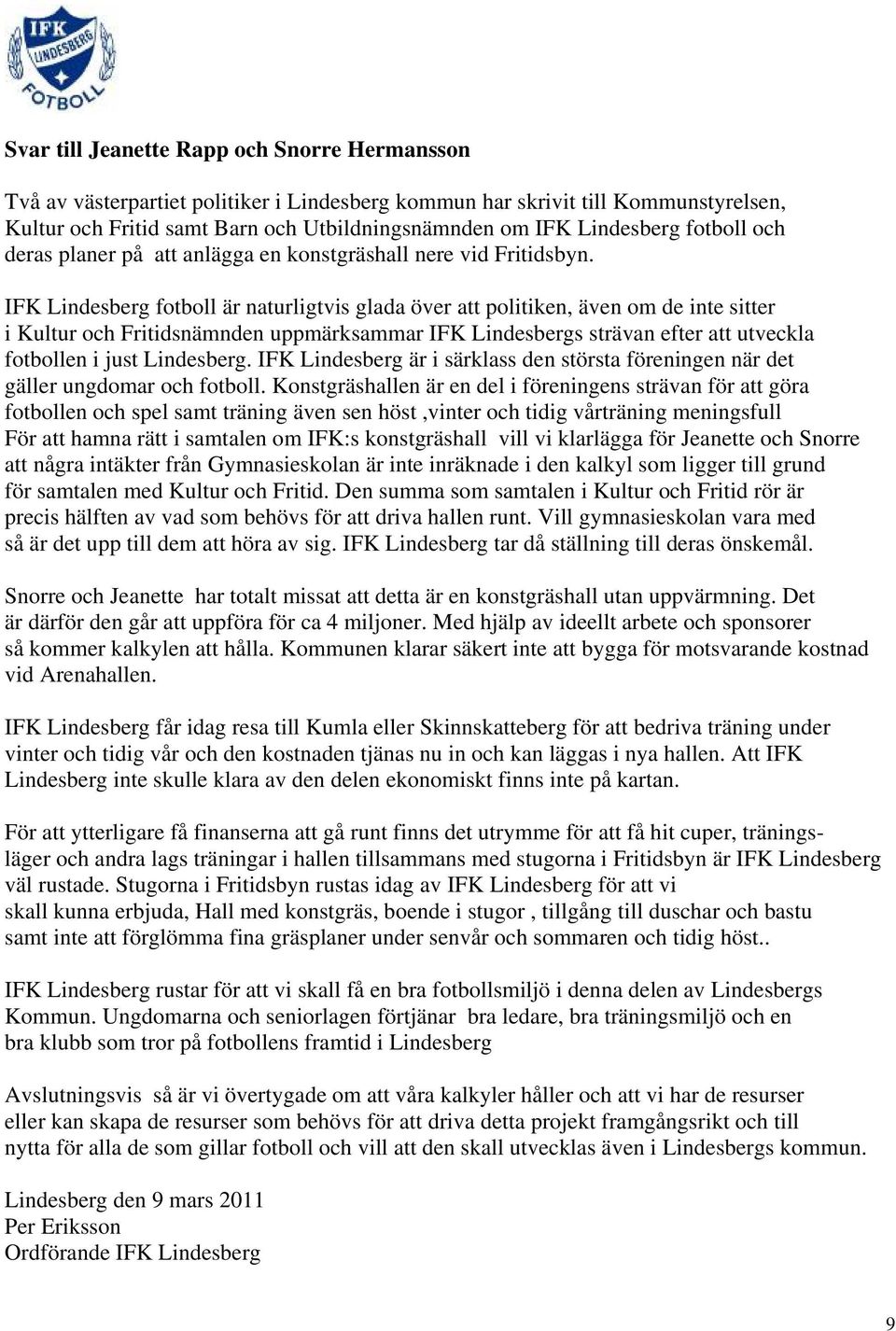 IFK Lindesberg fotboll är naturligtvis glada över att politiken, även om de inte sitter i Kultur och Fritidsnämnden uppmärksammar IFK Lindesbergs strävan efter att utveckla fotbollen i just