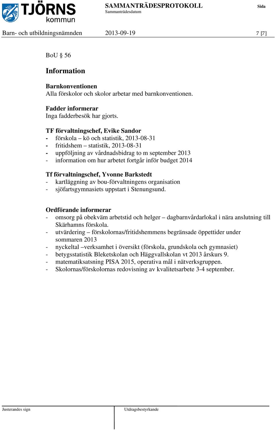 inför budget 2014 Tf förvaltningschef, Yvonne Barkstedt - kartläggning av bou-förvaltningens organisation - sjöfartsgymnasiets uppstart i Stenungsund.