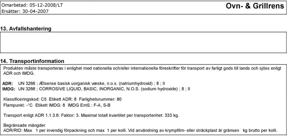 IMDG. ADR: UN 3266 ; Ætsense basisk uorganisk væske, n.o.s. (natriumhydroxid) ; 8 ; II IMDG: UN 3266 ; CORROSI