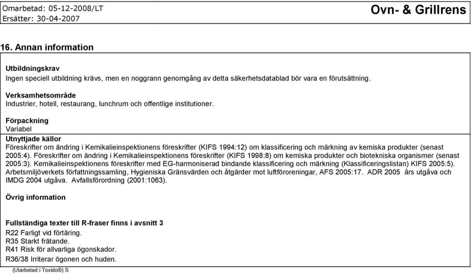 Förpackning Variabel Utnyttjade källor Föreskrifter om ändring i Kemikalieinspektionens föreskrifter (KIFS 1994:12) om klassificering och märkning av kemiska produkter (senast 2005:4).