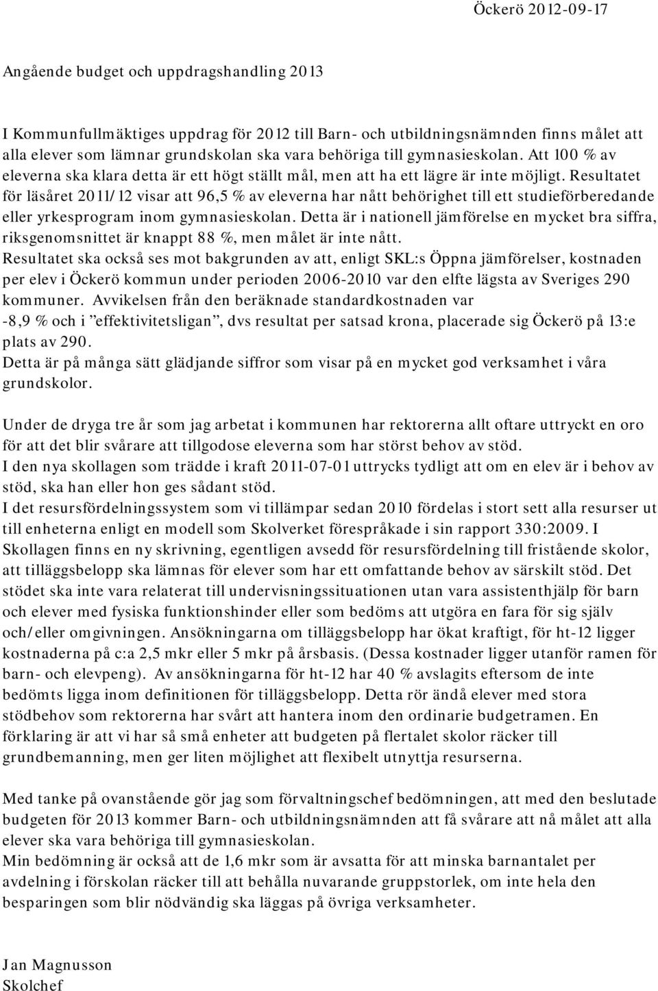 Resultatet för läsåret 2011/12 visar att 96,5 % av eleverna har nått behörighet till ett studieförberedande eller yrkesprogram inom gymnasieskolan.