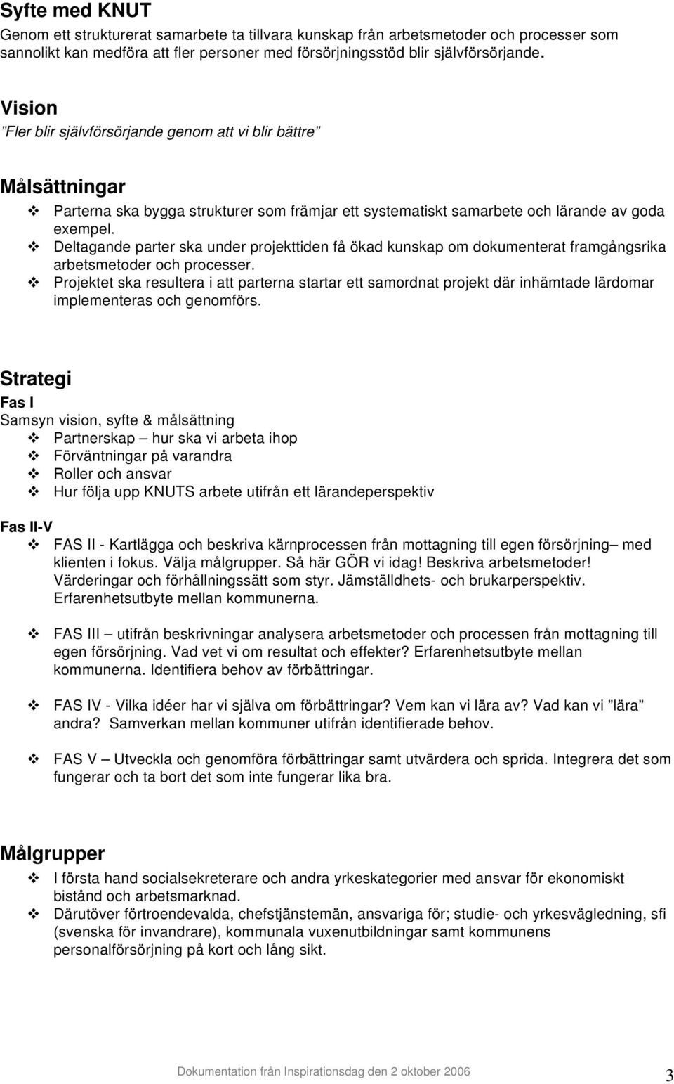 Deltagande parter ska under projekttiden få ökad kunskap om dokumenterat framgångsrika arbetsmetoder och processer.