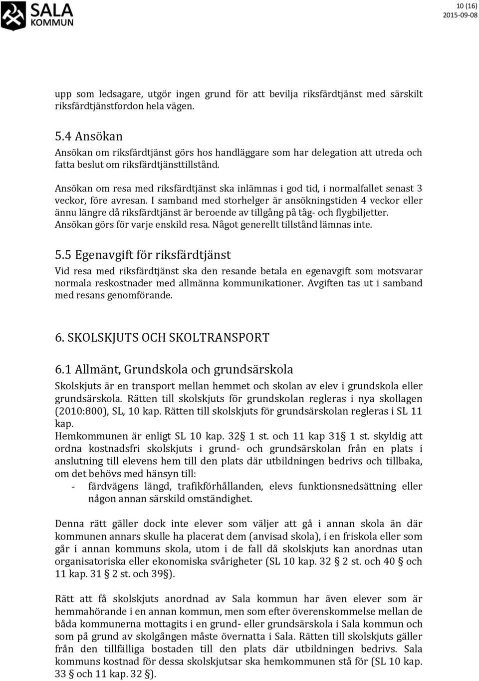 Ansökan om resa med riksfärdtjänst ska inlämnas i god tid, i normalfallet senast 3 veckor, före avresan.