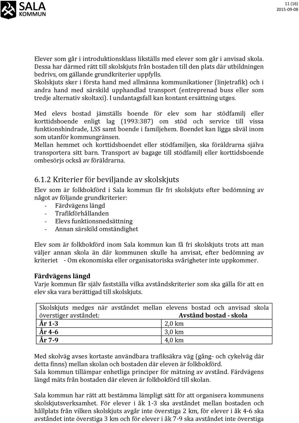 Skolskjuts sker i första hand med allmänna kommunikationer (linjetrafik) och i andra hand med särskild upphandlad transport (entreprenad buss eller som tredje alternativ skoltaxi).