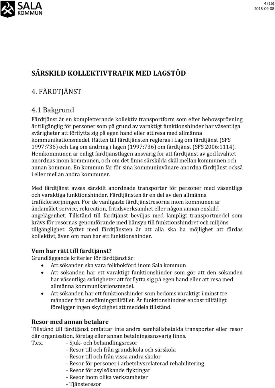 förflytta sig på egen hand eller att resa med allmänna kommunikationsmedel.