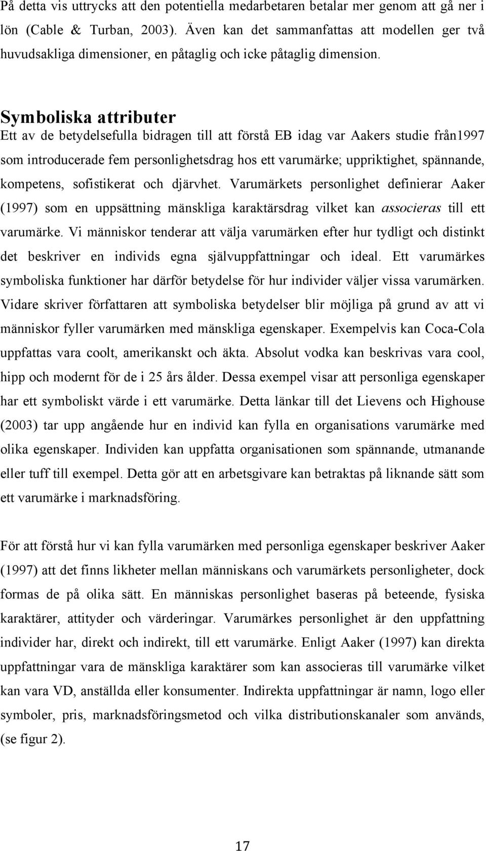 Symboliska attributer Ett av de betydelsefulla bidragen till att förstå EB idag var Aakers studie från1997 som introducerade fem personlighetsdrag hos ett varumärke; uppriktighet, spännande,