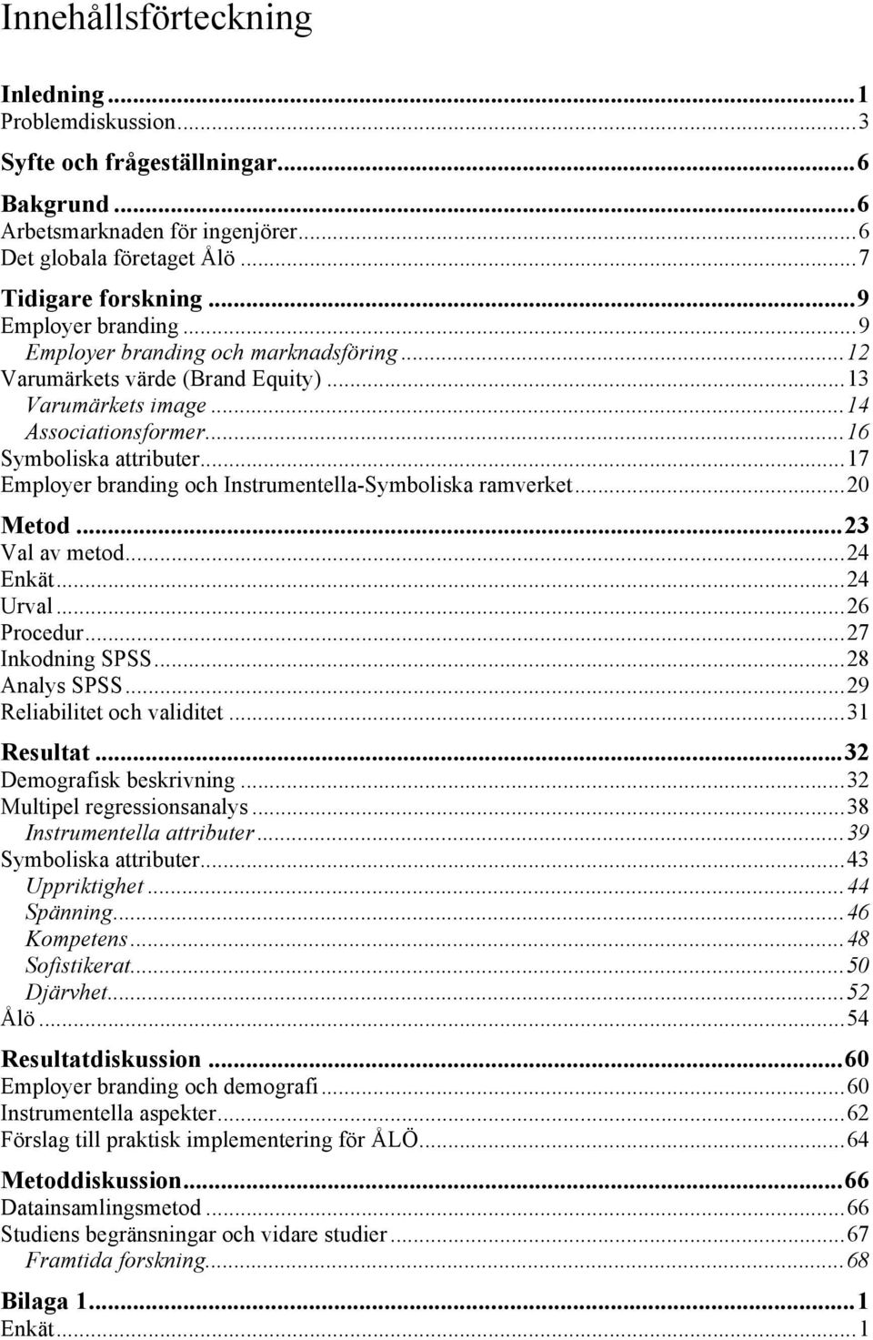 .. 17 Employer branding och Instrumentella-Symboliska ramverket... 20 Metod... 23 Val av metod... 24 Enkät... 24 Urval... 26 Procedur... 27 Inkodning SPSS... 28 Analys SPSS.