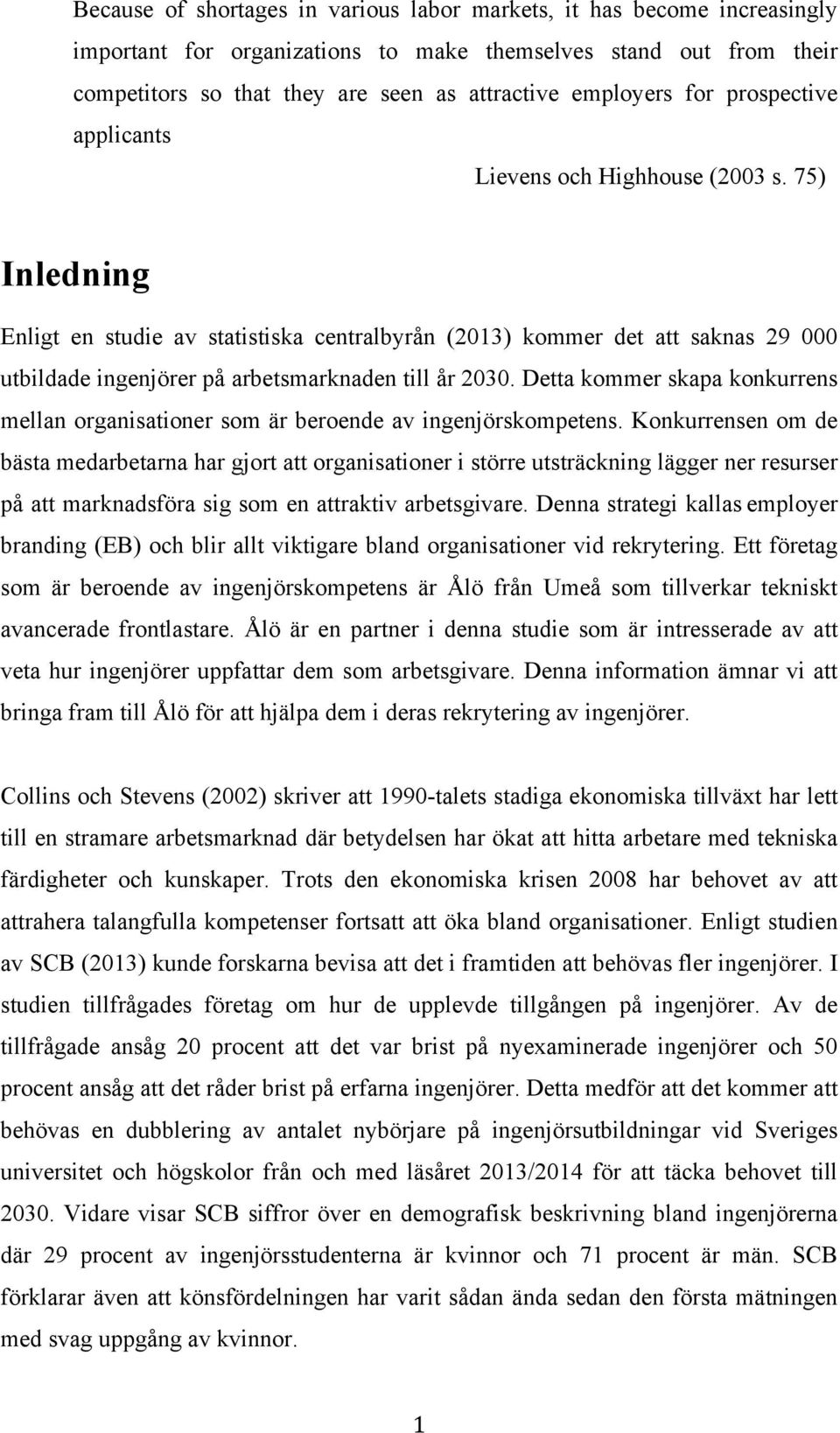 75) Inledning Enligt en studie av statistiska centralbyrån (2013) kommer det att saknas 29 000 utbildade ingenjörer på arbetsmarknaden till år 2030.